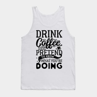 Drink Coffee and Pretend You Know What You're Doing! Tank Top